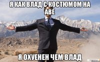 Я как Влад с костюмом на аве Я охуенен чем Влад