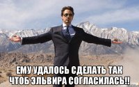  Ему удалось сделать так чтоб Эльвира согласилась!!