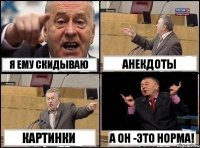 я ему скидываю анекдоты картинки а он -это норма!