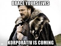 brace yourselves korporativ is coming