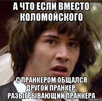 а что если вместо коломойского с пранкером общался другой пранкер, разыгрывающий пранкера