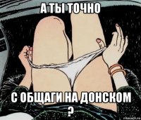 а ты точно с общаги на донском ?