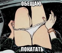 обещаю ..покатать