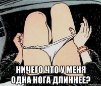  ничего что у меня одна нога длиннее?