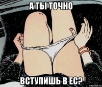 а ты точно вступишь в ес?