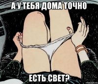 а у тебя дома точно есть свет?