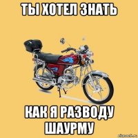 ты хотел знать как я разводу шаурму