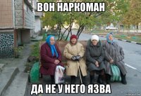 вон наркоман да не у него язва