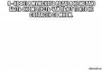 я - кофе! я мужского рода! я не желаю быть оном! пусть чай пьют те кто не согласен со мном. 