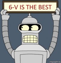 6-V is THE BEST