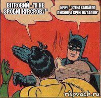 Вітровий - "я не зробиі курсрову" Брич - "сука хапай по лисині , а січні на талон"