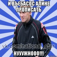 и въебасос алине прописать нууужнооо!!!