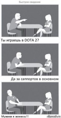 Ты играешь в DOTA 2? Да за саппортов в основном Мужики я женюсь!!!