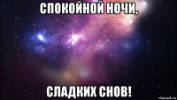 спокойной ночи, сладких снов!