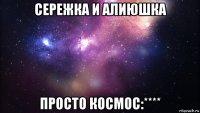 сережка и алиюшка просто космос:****