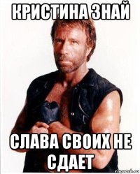 кристина знай слава своих не сдает