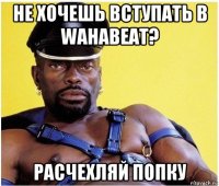 не хочешь вступать в wahabeat? расчехляй попку