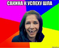 сакина к успеху шла 