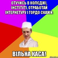 отучись в колєджі, інстітуті, отработай інтернетуру і гордо скажи: вільна каса!