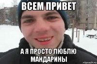 всем привет а я просто люблю мандарины