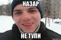 назар не тупи