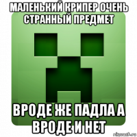 маленький крипер очень странный предмет вроде же падла а вроде и нет