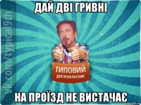 дай дві гривні на проїзд не вистачає