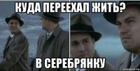 куда переехал жить? в серебрянку