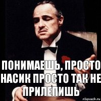 понимаешь, просто насик просто так не прилепишь