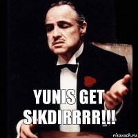 YUNIS get sikdirrrr!!!