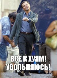 Всё к хуям! Увольняюсь!