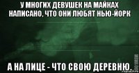 у многих девушек на майках написано, что они любят нью-йорк а на лице - что свою деревню.