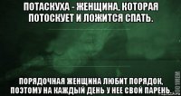 потаскуха - женщина, которая потоскует и ложится спать. порядочная женщина любит порядок, поэтому на каждый день у нее свой парень.