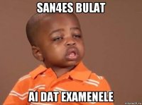 san4es bulat ai dat examenele