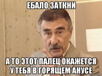 ебало заткни а то этот палец окажется у тебя в горящем анусе