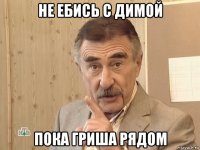 не ебись с димой пока гриша рядом