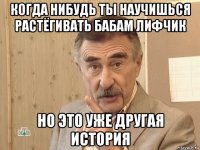 когда нибудь ты научишься растёгивать бабам лифчик но это уже другая история