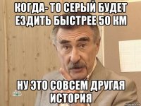 когда- то серый будет ездить быстрее 50 км ну это совсем другая история