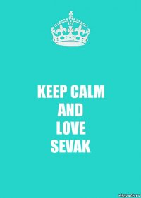 KEEP CALM
AND
LOVE
SEVAK