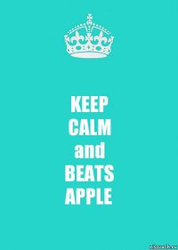 KEEP
CALM
and
BEATS
APPLE