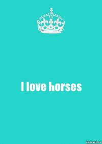 I love horses