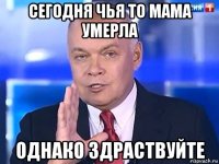 сегодня чья то мама умерла однако здраствуйте