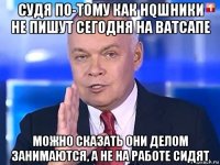 судя по-тому как hqшники не пишут сегодня на ватсапе можно сказать они делом занимаются, а не на работе сидят