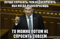 лучше спросить, чем недоспросить ибо когда недоспросишь то можно потом не спросить совсем