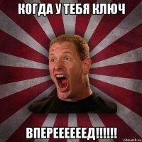 когда у тебя ключ впереееееед!!!!!!