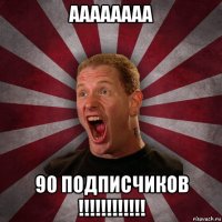 аааааааа 90 подписчиков !!!!!!!!!!!!