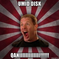 umid disk qaniiiiiiiiiiiii!!!!!!