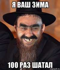 я ваш зима 100 раз шатал