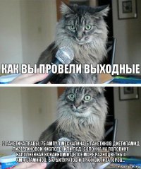 Как вы провели выходные 2 пакетика травы, 75 ампул мескалина, 5 пакетиков Диетиламид лизергиновой кислоты или ЛСД, солонка на половину наполненная кокаином и целое море разноцветных Амфетаминов, Барбитуратов и Транквилизаторов...