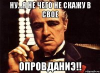 ну...я не чего не скажу в свое опровданиэ!!